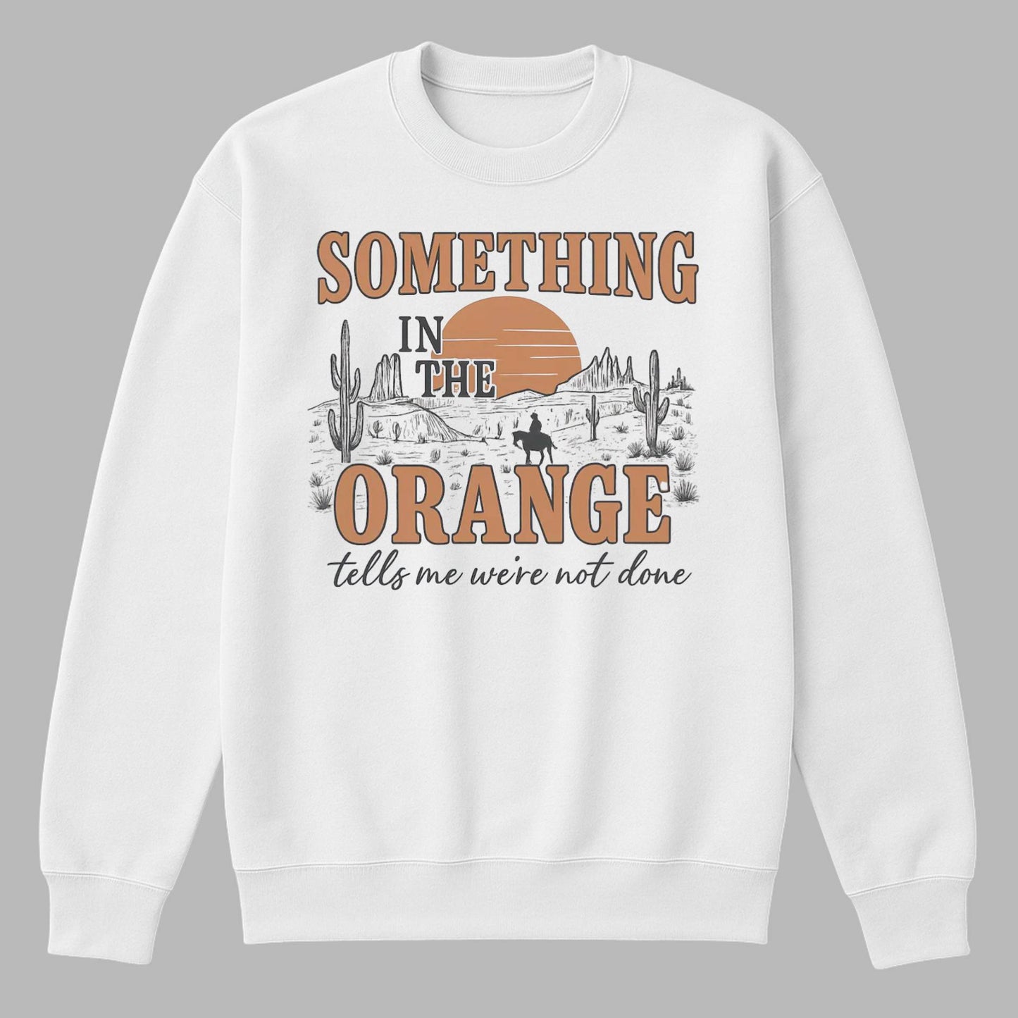 Something In The Orange Sweatshirt – Country Music Crewneck | Western Desert Sunset Sweater | Cozy Fall Pullover Gift