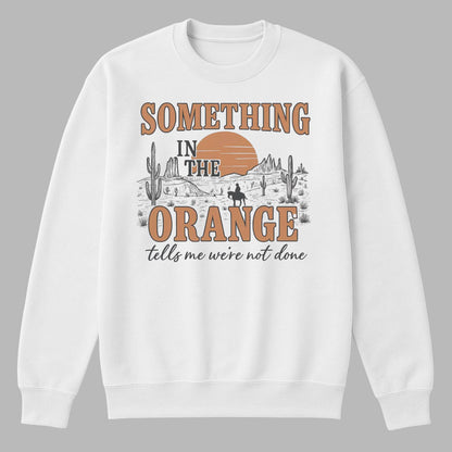 Something In The Orange Sweatshirt – Country Music Crewneck | Western Desert Sunset Sweater | Cozy Fall Pullover Gift