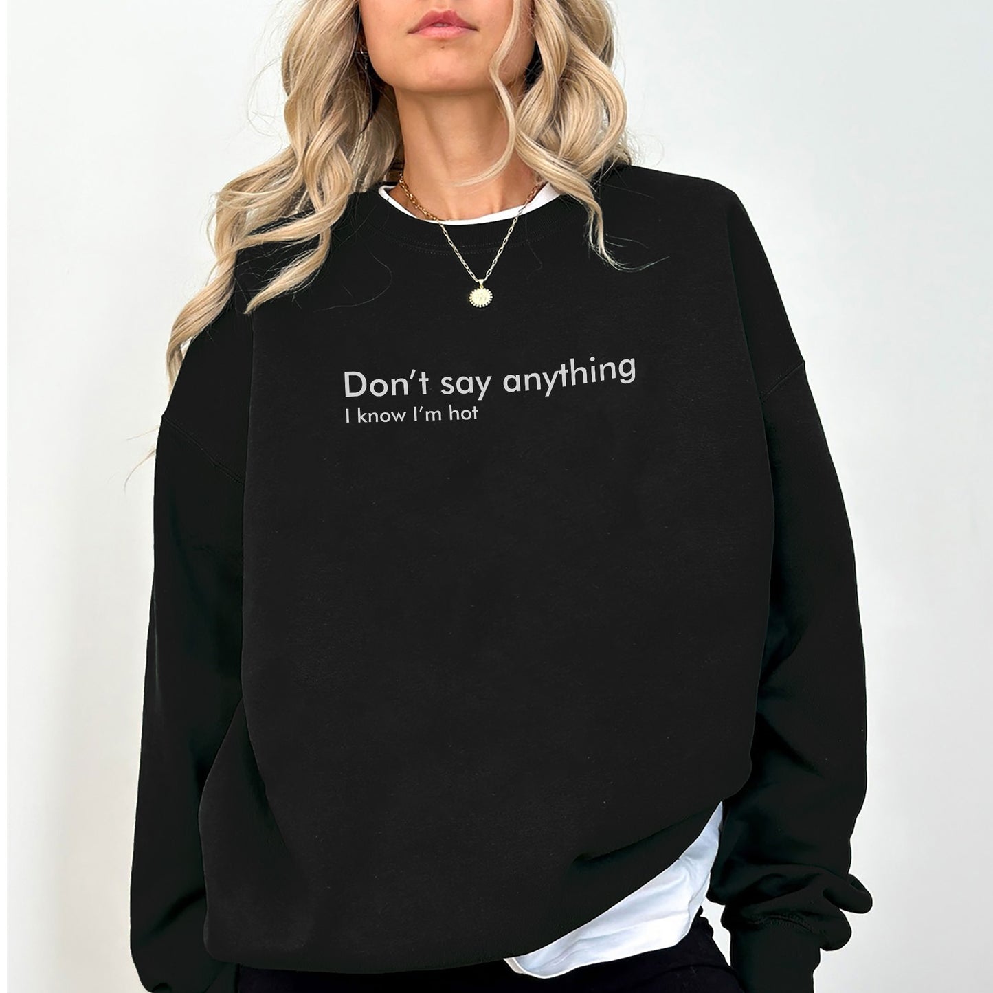 Funny “Don’t Say Anything, I Know I'm Hot” Sweatshirt – Trendy Minimalist Quote Sweater – Cute Aesthetic Unisex Pullover