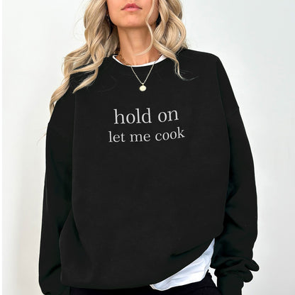 Hold On Let Me Cook Sweatshirt – Funny Minimalist Quote Sweater, Cozy Unisex Pullover, Aesthetic Trendy Jumper
