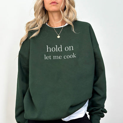 Hold On Let Me Cook Sweatshirt – Funny Minimalist Quote Sweater, Cozy Unisex Pullover, Aesthetic Trendy Jumper
